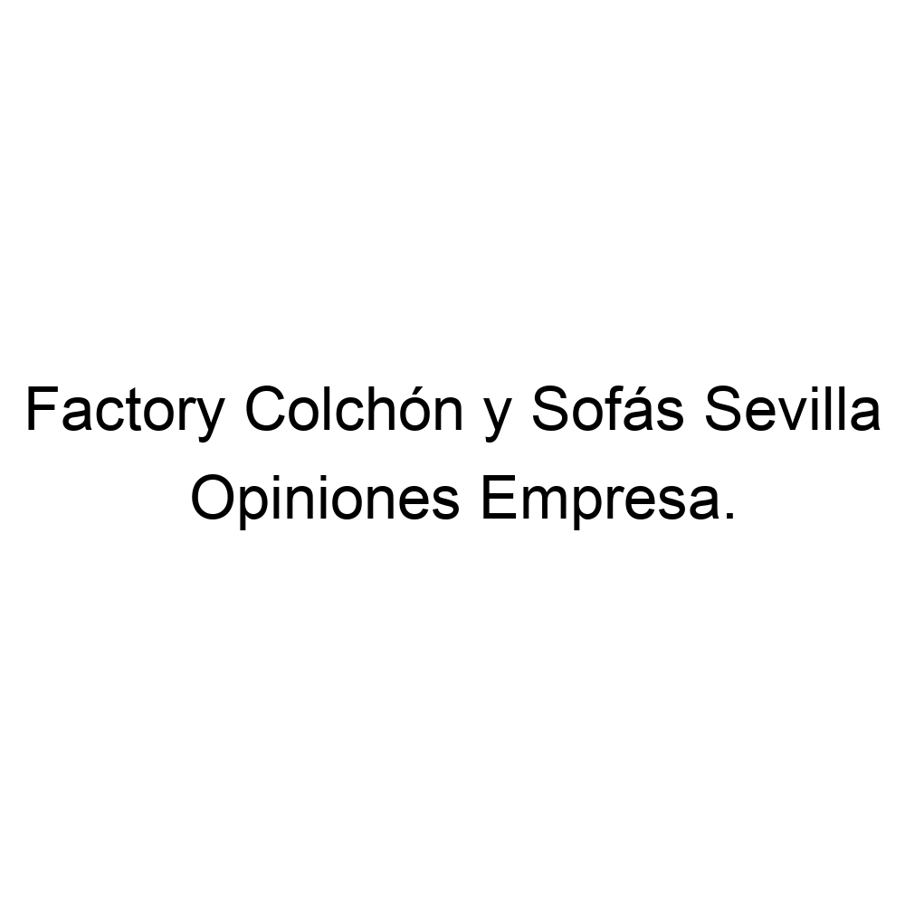 Opiniones Factory Colchón y Sofás Sevilla, Sevilla ▷ 954077163