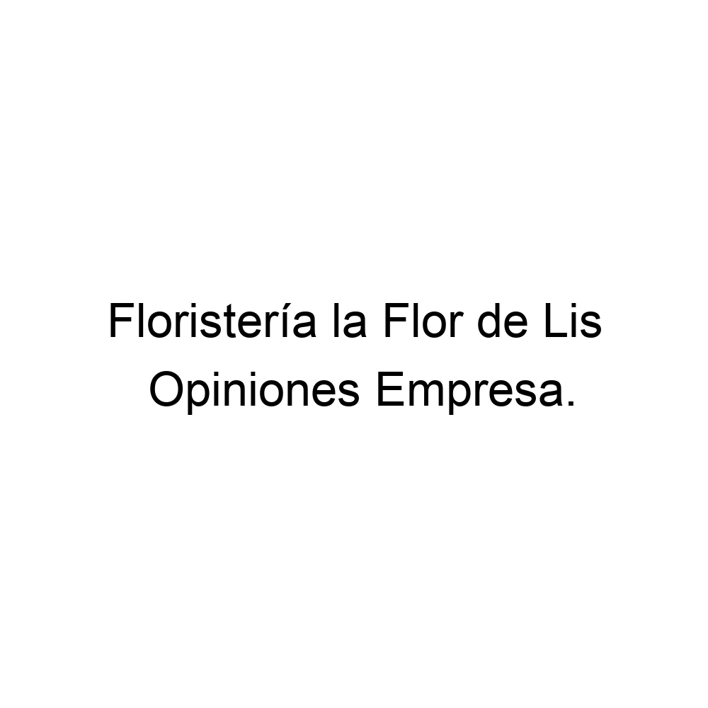 Opiniones Floristería la Flor de Lis, Santa Fe ▷ 647093604